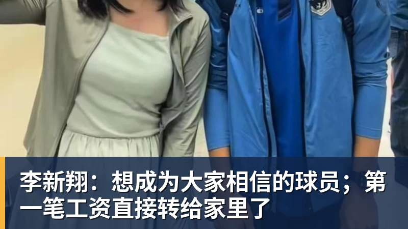 李新翔：想成为大家相信的球员；第一笔工资直接转给家里了
