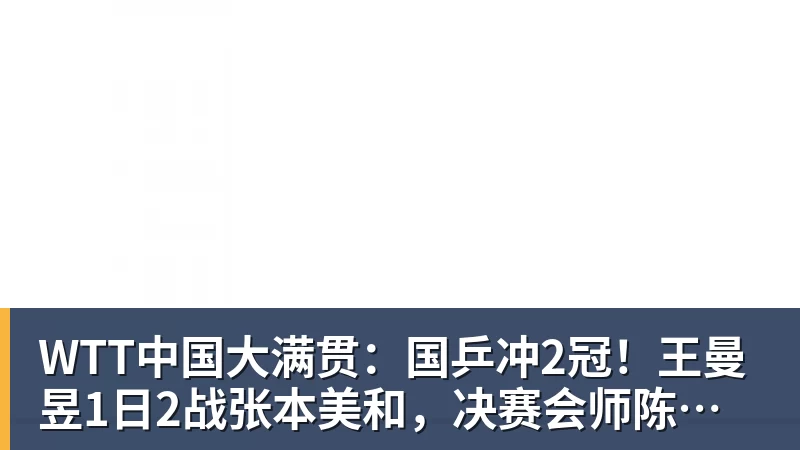 WTT中国大满贯：国乒冲2冠！王曼昱1日2战张本美和，决赛会师陈幸同？