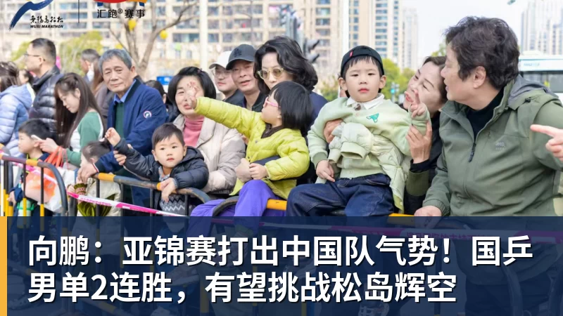 向鹏：亚锦赛打出中国队气势！国乒男单2连胜，有望挑战松岛辉空
